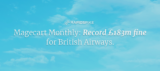 Magecart Monthly: Record £183m fine for British Airways.