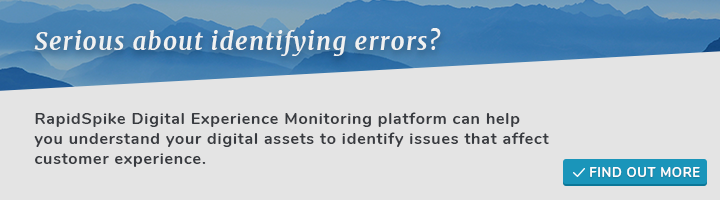 RapidSpike Digital Experience Monitoring platform can help you understand your digital assets to identify issues that affect customer experience.