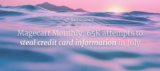 Magecart Monthly: 65K attempts to steal credit card information in July