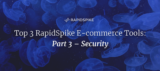 Top 3 RapidSpike E-commerce Tools- Part 3 – Security