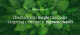 The Malicious Gocgle Campaign Targeting Customers’ Payment Details
