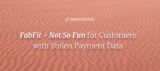 FabFit - Not So Fun for Customers with Stolen Payment Data