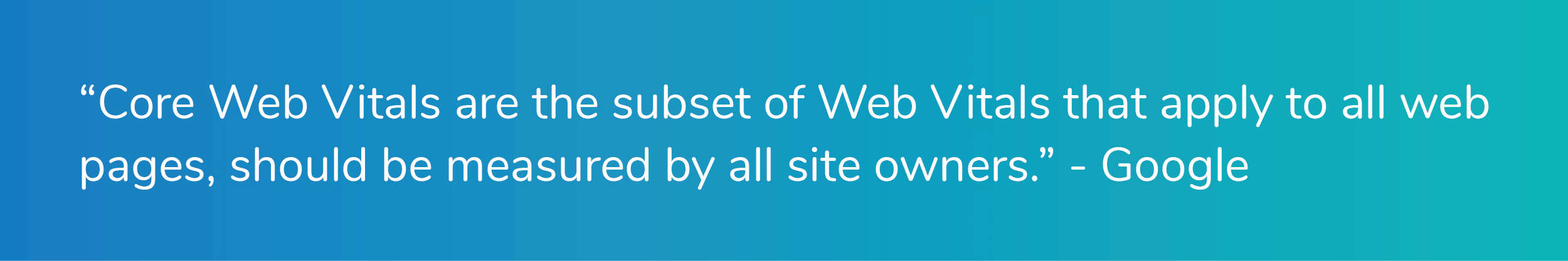 "Core Web Vitals are the subset of Web Vitals that apply to all web pages, should be measured by all site owners." - Google