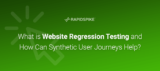What is website regression testing and how can synthetic user journeys automate it? We explore both topics and how RapidSpike can help?