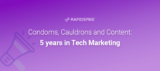 Condoms, Cauldrons and Content- 5 years in Tech Marketing