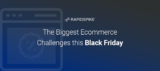 The Biggest Ecommerce Challenges this Black Friday