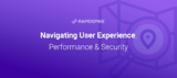 Navigating User Experience, Performance & Security