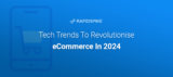 Tech Trends To Revolutionise eCommerce In 2024
