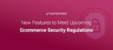 New Features to Meet Upcoming Ecommerce Security Regulations